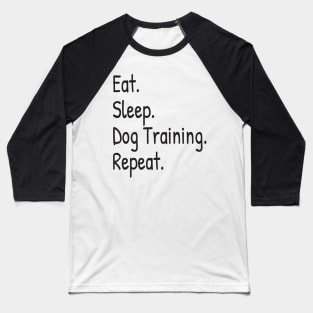 Eat Sleep Dog Training Repeat Baseball T-Shirt